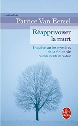 Réapprivoiser la mort - Avènement des soins palliatifs et recherches sur les derniers instants en France, entre 1977 et 2000 de Patrice Van Eersel