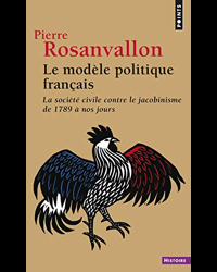 Le Modèle politique français. La société civile contre le jacobinisme de 1789 à nos jours