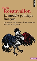 Le Modèle politique français. La société civile contre le jacobinisme de 1789 à nos jours de Pierre Rosanvallon