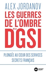 Les guerres de l'ombre de la DGSI - Plongée au coeur des services secrets français d'Alex Jordanov