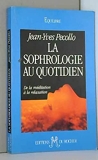 LA SOPHROLOGIE AU QUOTIDIEN De la meditation a la relaxation - Editions du Rocher - 01/12/1994
