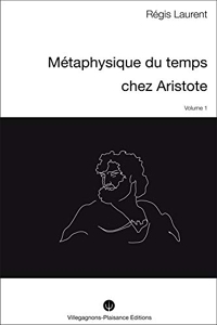 Metaphysique Du Temps Chez Aristote - I - Recherches historiques sur les conceptions mythologiques et astronomiques précédant la philosophie aristotélicienne de Régis Laurent
