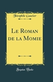 Le Roman de la Momie (Classic Reprint) - Forgotten Books - 08/09/2018