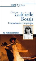 Prier 15 jours avec Gabrielle Bossis - Comédienne et mystique