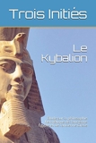 Le Kybalion - Étude sur la philosophie hermétique de l'ancienne Égypte et de l'ancienne Grèce - Independently published - 03/04/2018
