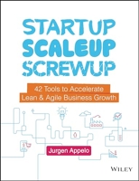 Startup, Scaleup, Screwup - 42 Tools to Accelerate Lean & Agile Business Growth