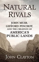 Natural Rivals - John Muir, Gifford Pinchot, and the Creation of America's Public Lands