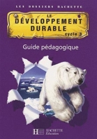 Les Dossiers Hachette Sciences Cycle 3 - Le Développement durable - Guide + photofiches - Ed 2007