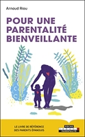 Pour une parentalité bienveillante - Le livre de référence des parents épanouis