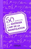 50 Exercices Pour Maîtriser L'Art De La Manipulation - Eyrolles - 02/07/2009