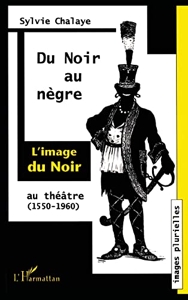 Du Noir au Nègre - L'image du Noir au théâtre (1550-1960) de Sylvie Chalaye