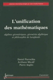 L'unification des mathématiques - Algèbres géométriques, géométrie algébrique et philosophie de Langlands