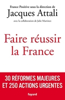 Faire réussir la France - 30 Réformes Majeures Et 250 Actions Urgentes