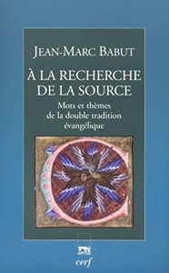 A la recherche de la Source - Mots et thèmes de la double tradition évangélique de Jean-Marc Babut
