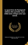 Le Quart Livre de Pantagruel (Édition Dite Partielle, Lyon, 1548) Texte Critique Avec Une Introd. - Wentworth Press - 09/02/2019