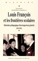 Louis François Et Les Frontières Scolaires - Itinéraire Pédagogique D'un Inspecteur Général (1904-2002)