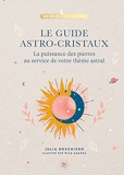 Le guide astro-cristaux - La puissance des pierres au service de votre thème astral