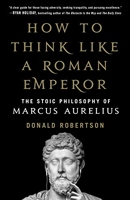 How to Think Like a Roman Emperor - The Stoic Philosophy of Marcus Aurelius