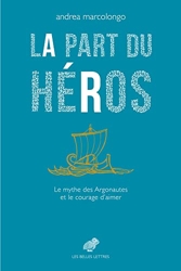 La Part du héros - Le mythe des Argonautes et le courage d’aimer d'Andrea Marcolongo