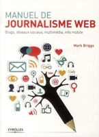 Manuel De Journalisme Web - Blogs, Reseaux Sociaux, Multimedia, Info Mobile - Blogs, Reseaux Sociaux, Multimedia, Info Mobile.