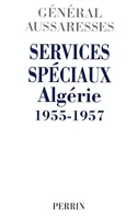 Services spéciaux. Algérie 1955 - 1957 - Mon témoignage sur la torture
