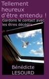 Tellement heureux d'être entendu ! Gardons le contact avec les êtres décédés (French Edition) by Mme Bénédicte Lesourd(2013-12-10) - CreateSpace Independent Publishing Platform