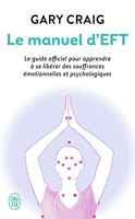 Le manuel d’EFT - Le guide officiel pour apprendre à se libérer des souffrances émotionnelles et psychologiques