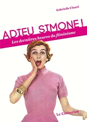 Adieu Simone ! Les dernières heures du féminisme de Gabrielle Cluzel