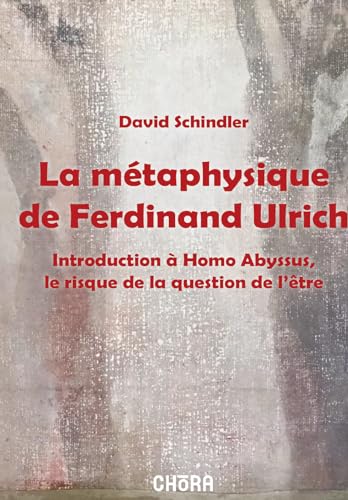 <i>A great Thomism of ‘being as gift’ : The metaphysics of Ferdinand Ulrich. About David C. S<span class="smallcaps">chindler</span>,</i> La métaphysique de Ferdinand Ulrich. Introduction à <i>Homo Abyssus,</i> le risque de la question de l’être <i>(2023)</i>