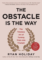 The Obstacle Is the Way - The Timeless Art of Turning Trials into Triumph