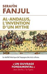 Al Andalous, l'invention d'un mythe - La réalité historique de l'Espagne des trois cultures de Serafin Fanjul