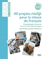 40 Projets Créatifs Pour La Classe De Français - Une pédagogie innovante au service des apprentissages