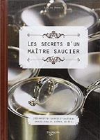 Les secrets d'un maître saucier - 100 Recettes Sucrées Et Salées De Sauces, Coulis, Crèmes, Gelées