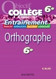 Objectif Collège - Entraînement - Orthographe 6ème - Hachette Éducation - 01/02/2006
