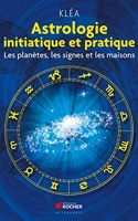 Astrologie initiatique et pratique - Les planètes, les signes et les maisons