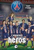 Paris Saint-Germain - L'aventure dont tu es le héros T02 - Esprit d'équipe