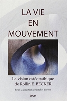 La vie en mouvement - La vision ostéopathique de Rollin E. Becker