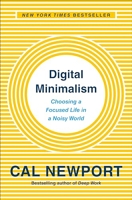 Digital Minimalism - Choosing a Focused Life in a Noisy World