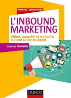 L'inbound Marketing - Attirer, Conquérir Et Enchanter Le Client À L'ère Du Digital