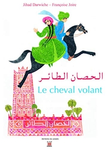 Le cheval volant - Un conte des Mille et Une Nuits, édition bilingue français-arabe de Jihad Darwiche