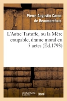 L'Autre Tartuffe, ou la Mère coupable, drame moral en 5 actes