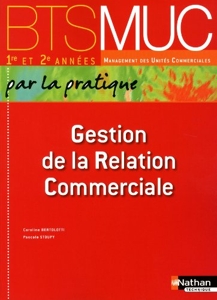 Gestion De La Relation Commerciale Bts Muc (Par La Pratique) 1re Et 2e Annees Eleve 2010 de Caroline Bertolotti