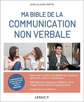 Ma bible de la communication non verbale - Maîtriser les codes pour améliorer votre image et votre pouvoir de persuasion