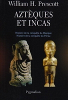 Aztèques et Incas - Histoire de la conquête du Mexique, histoire de la conquête du Pérou