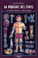 La Fabrique des corps - Des premières prothèses à l'humain augmenté
