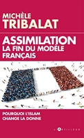 Assimilation - La fin du modèle français: Pourquoi l'Islam change la donne