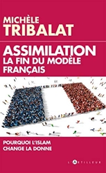 Assimilation - La fin du modèle français: Pourquoi l'Islam change la donne de Michèle Tribalat