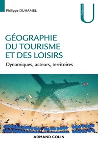 Géographie du tourisme et des loisirs - Dynamiques, acteurs, territoires - Dynamiques, acteurs, territoires de Philippe Duhamel