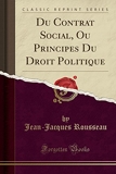 Du Contrat Social, Ou Principes Du Droit Politique (Classic Reprint) - Forgotten Books - 20/05/2018