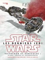 Star Wars Les derniers Jedi - Vaisseaux et véhicules: Plans, coupes et technologies